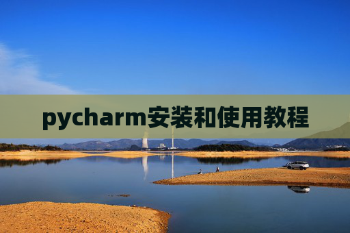 pycharm安装和使用教程 pycharm安装和使用教程